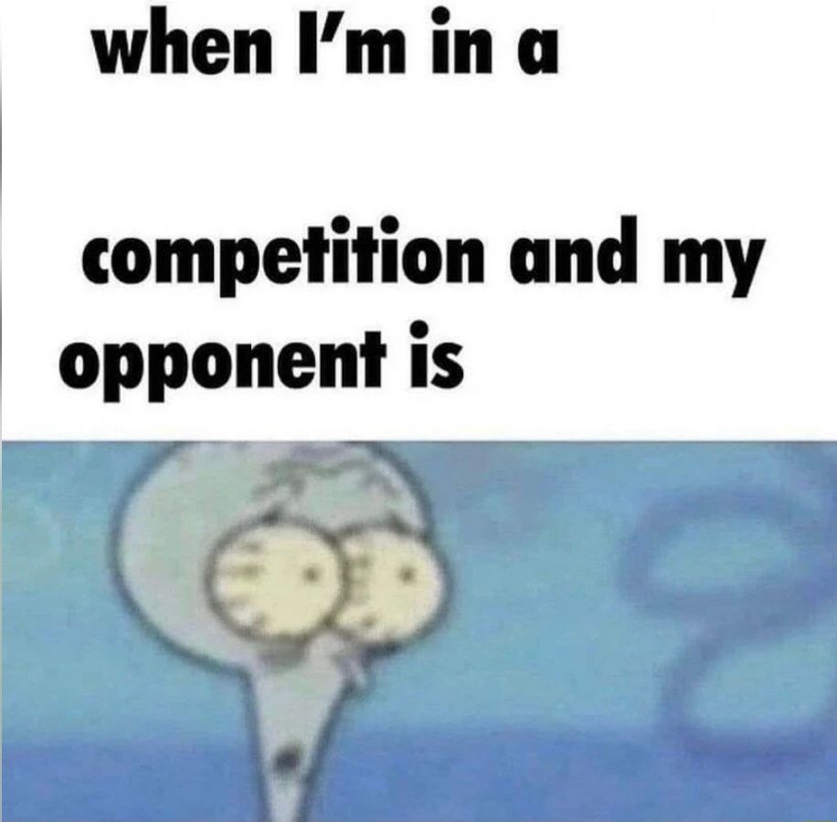 whe im in a competition and my opponent is meme template